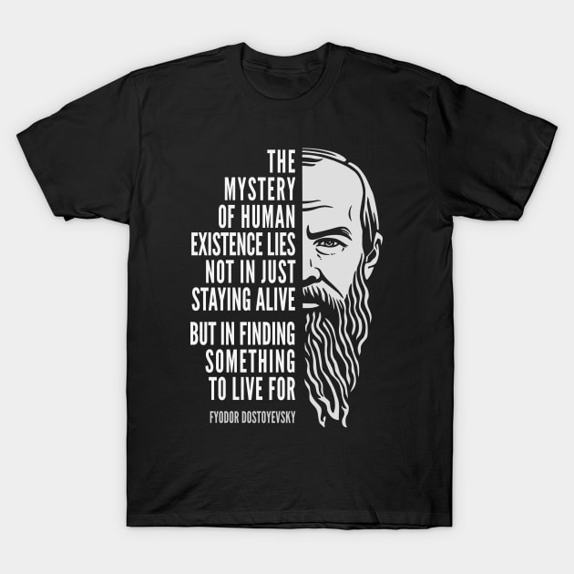 Fyodor Dostoyevsky Inspirational Quote: Mystery of Human Existence T-Shirt by Elvdant
